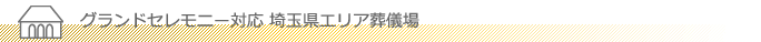 グランドセレモニー対応 埼玉県エリア葬儀場