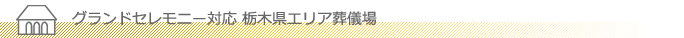 グランドセレモニー対応 栃木県エリア葬儀場