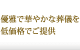 優雅で華やかな葬儀を低価格でご提供